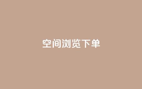 qq空间浏览下单 - QQ空间浏览实用技巧	，快速轻松下单！~ 第1张