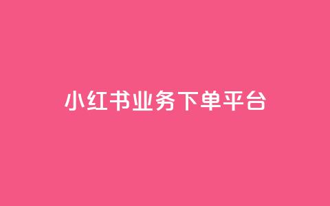 小红书业务下单平台,ks业务网免费领取2024最新消息 - wb自助平台业务下单真人 ks免费业务平台call 第1张 小红书业务下单平台,ks业务网免费领取2024最新消息 - wb自助平台业务下单真人 ks免费业务平台call 第1张