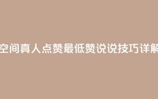 qq空间真人点赞最低10，赞说说技巧详解